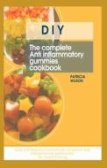DIY THE COMPLETE ANTI INFLAMMATORY GUMMIES COOKBOOK di WILSON PATRICIA WILSON edito da Independently Published
