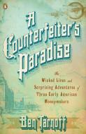 A Counterfeiter's Paradise: The Wicked Lives and Surprising Adventures of Three Early American Moneymakers di Ben Tarnoff edito da PENGUIN GROUP
