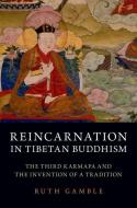 Reincarnation in Tibetan Buddhism: The Third Karmapa and the Invention of a Tradition di Ruth Gamble edito da OXFORD UNIV PR