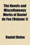 The Novels And Miscellaneous Works Of Daniel De Foe (v. 1) di Daniel Defoe edito da General Books Llc