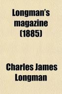 Longman's Magazine (1885) di Charles James Longman edito da General Books Llc