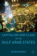 Capitalism and Class in the Gulf Arab States di Adam Hanieh edito da Palgrave Macmillan