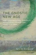 The Gnostic New Age di April D. Deconick edito da Columbia Univers. Press