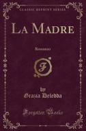 La Madre: Romanzo (Classic Reprint) di Grazia Deledda edito da Forgotten Books