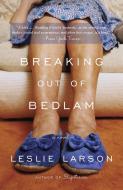 Breaking Out of Bedlam di Leslie Larson edito da THREE RIVERS PR