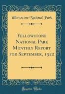 Yellowstone National Park Monthly Report for September, 1922 (Classic Reprint) di Yellowstone National Park edito da Forgotten Books