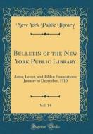 Bulletin of the New York Public Library, Vol. 14: Astor, Lenox, and Tilden Foundations; January to December, 1910 (Classic Reprint) di New York Public Library edito da Forgotten Books