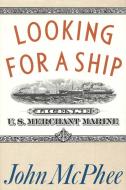Looking for a Ship di John Mcphee edito da FARRAR STRAUSS & GIROUX