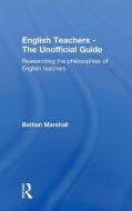 English Teachers - The Unofficial Guide di Bethan Marshall edito da Taylor & Francis Ltd
