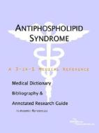 Antiphospholipid Syndrome - A Medical Dictionary, Bibliography, And Annotated Research Guide To Internet References di Icon Health Publications edito da Icon Group International