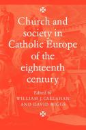 Church and Society in Catholic Europe of the Eighteenth Century di William J. Callahan, David Higgs edito da Cambridge University Press