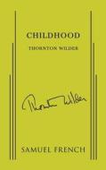 Childhood di Thornton Wilder edito da SAMUEL FRENCH TRADE