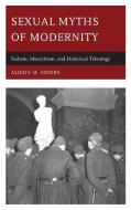 Sexual Myths of Modernity di Alison M Moore edito da Lexington Books