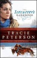 The Icecutter's Daughter di Tracie Peterson edito da Bethany House Publishers