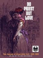 No Priest But Love: The Journals of Anne Lister from 1824-1826 di Anne Lister edito da New York University Press