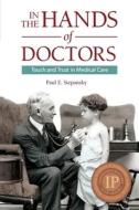 In the Hands of Doctors: Touch and Trust in Medical Care di Paul E. Stepansky edito da KEYNOTE BOOKS LLC