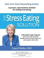 The Stress Eating Solution: A Proven, Neuroscience Method for Ending Overeating di Laurel Mellin edito da LIGHTNING SOURCE INC