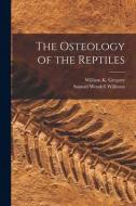 The Osteology of the Reptiles di William K. Gregory, Samuel Wendell Williston edito da LEGARE STREET PR