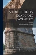 A Text-book on Roads and Pavements di Frederick Putnam Spalding edito da LEGARE STREET PR