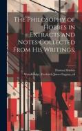 The Philosophy of Hobbes in Extracts and Notes Collected From His Writings; di Thomas Hobbes edito da LEGARE STREET PR