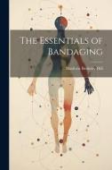 The Essentials of Bandaging di Matthew Berkeley Hill edito da LEGARE STREET PR