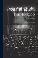 The Hoodoo: A Farce in Three Acts di Walter Ben Hare edito da LEGARE STREET PR
