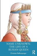 Name Unknown: The Life Of A Rusian Queen di Christian Raffensperger edito da Taylor & Francis Ltd