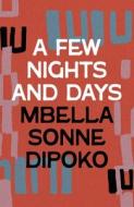 A Few Nights And Days di Mbella Sonne Dipoko edito da Bloomsbury Publishing PLC