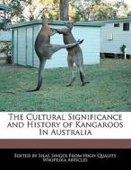 The Cultural Significance and History of Kangaroos in Australia di Silas Singer edito da WEBSTER S DIGITAL SERV S