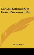 Carl XI, Rabenius Och Hexeri-Processen (1845) di Carl Von Zeipel edito da Kessinger Publishing