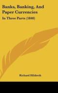 Banks, Banking, and Paper Currencies: In Three Parts (1840) di Richard Hildreth edito da Kessinger Publishing