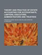 Theory And Practice Of Estate Accounting For Accountants, Lawyers, Executors, Administrators And Trustees di Frederick Henry Baugh edito da General Books Llc