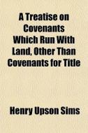A Treatise On Covenants Which Run With L di Henry Upson Sims edito da General Books