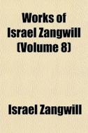 Works Of Israel Zangwill Volume 8 di Israel Zangwill edito da General Books