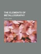 The Elements of Metallography di Rudolf Ruer edito da Rarebooksclub.com