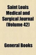 Saint Louis Medical And Surgical Journal di General Books edito da General Books