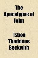 The Apocalypse Of John di Isbon Thaddeus Beckwith edito da General Books