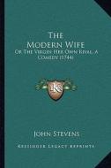 The Modern Wife: Or the Virgin Her Own Rival, a Comedy (1744) di John Stevens edito da Kessinger Publishing