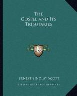 The Gospel and Its Tributaries di Ernest Findlay Scott edito da Kessinger Publishing