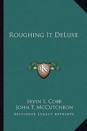 Roughing It Deluxe di Irvin S. Cobb edito da Kessinger Publishing