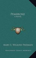 Pembroke: A Novel a Novel di Mary Eleanor Wilkins Freeman edito da Kessinger Publishing