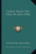 Leaves from the Tree of Life (1906) di Alexander MacLaren edito da Kessinger Publishing