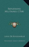 Reflexions Militaires (1764) di Louis De Boussanelle edito da Kessinger Publishing