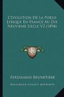 L'Evolution de La Poesis Lyrique En France Au Dix Neuvieme Siecle V2 (1894) di Ferdinand Brunetiere edito da Kessinger Publishing