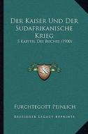 Der Kaiser Und Der Sudafrikanische Krieg: 5 Kapitel Des Buches (1900) di Furchtegott Peinlich edito da Kessinger Publishing