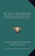 Be Still and Know: Inspirational Quotations from the Readings of Edgar Cayce di Edgar Cayce edito da Kessinger Publishing