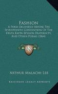 Fashion: A Poem Delivered Before the Seventeenth Convention of the Delta Kappa Epsilon Fraternity, and Other Poems (1864) di Arthur Malachi Lee edito da Kessinger Publishing