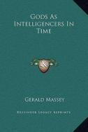 Gods as Intelligencers in Time di Gerald Massey edito da Kessinger Publishing