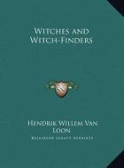 Witches and Witch-Finders di Hendrik Willem van Loon edito da Kessinger Publishing