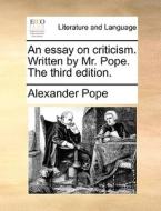 An Essay On Criticism. Written By Mr. Pope. The Third Edition di Alexander Pope edito da Gale Ecco, Print Editions